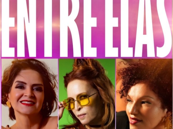 29/1: Nila Branco, Cláudia Vieira e Maria Eugênia se reúnem para show inédito e gratuito “Entre Elas”, no Teatro&nbsp;SESI